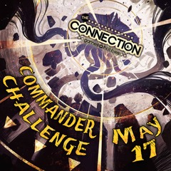 Event May 17th Saturday @ 12:30pm Commander Challenge #1 (Regular)